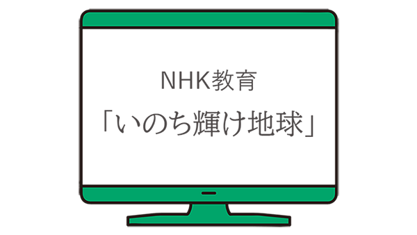 NHK教育【いのち輝け地球】
